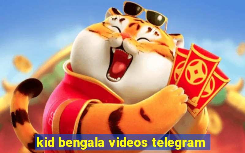 kid bengala videos telegram